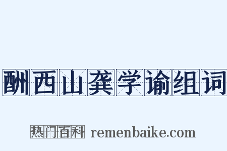 酬西山龚学谕组词是什么意思的图片